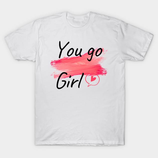 You go girl T-Shirt by Tshirtstory